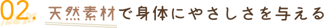 天然素材で身体に優しさを与える